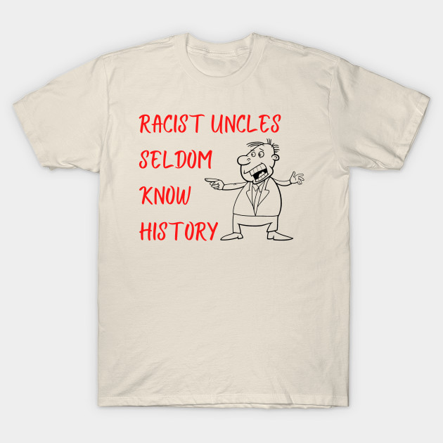 Racist Uncles Seldom Know History by ZanyPast